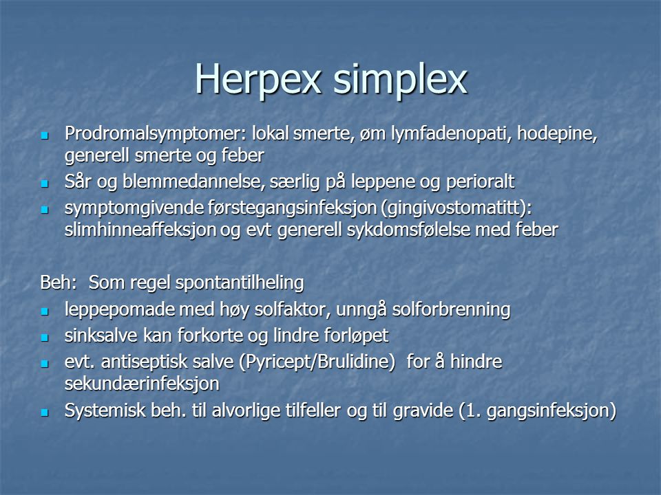 Herpex simplex Prodromalsymptomer: lokal smerte, øm lymfadenopati, hodepine, generell smerte og feber.