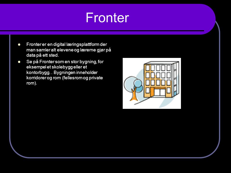 Fronter Fronter er en digital læringsplattform der man samler alt elevene og lærerne gjør på data på ett sted.