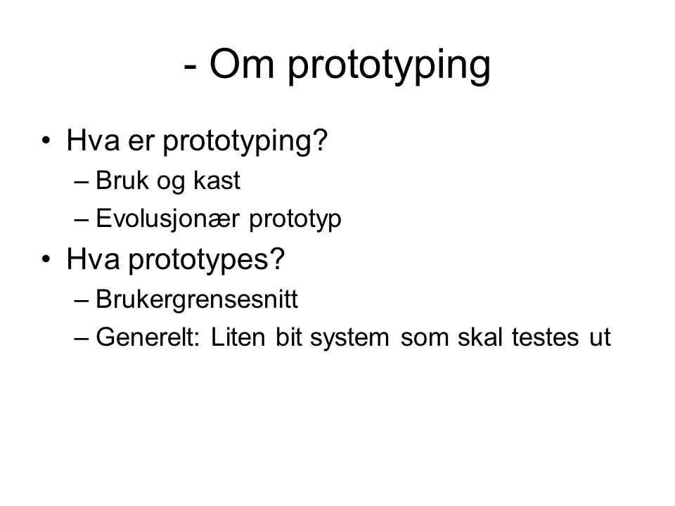 - Om prototyping Hva er prototyping Hva prototypes Bruk og kast