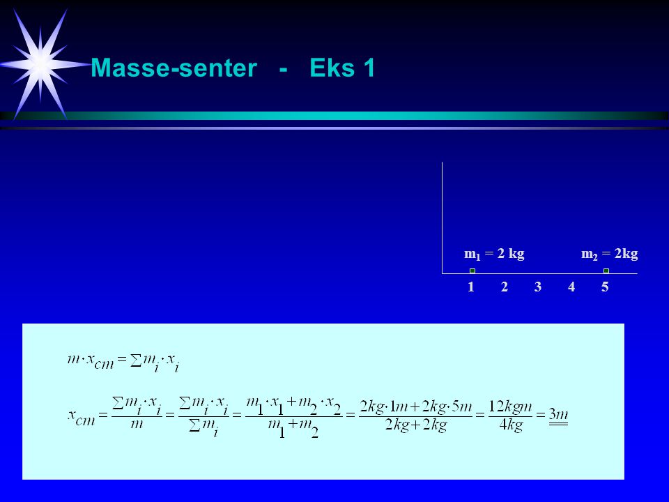 Masse-senter - Eks 1 m1 = 2 kg m2 = 2kg