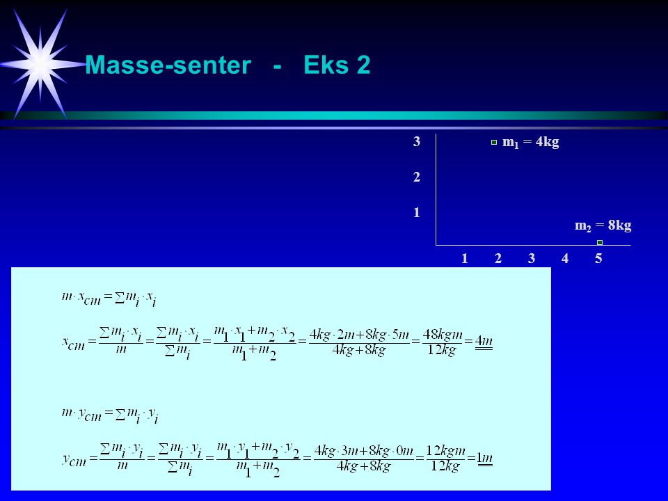 Masse-senter - Eks m1 = 4kg m2 = 8kg