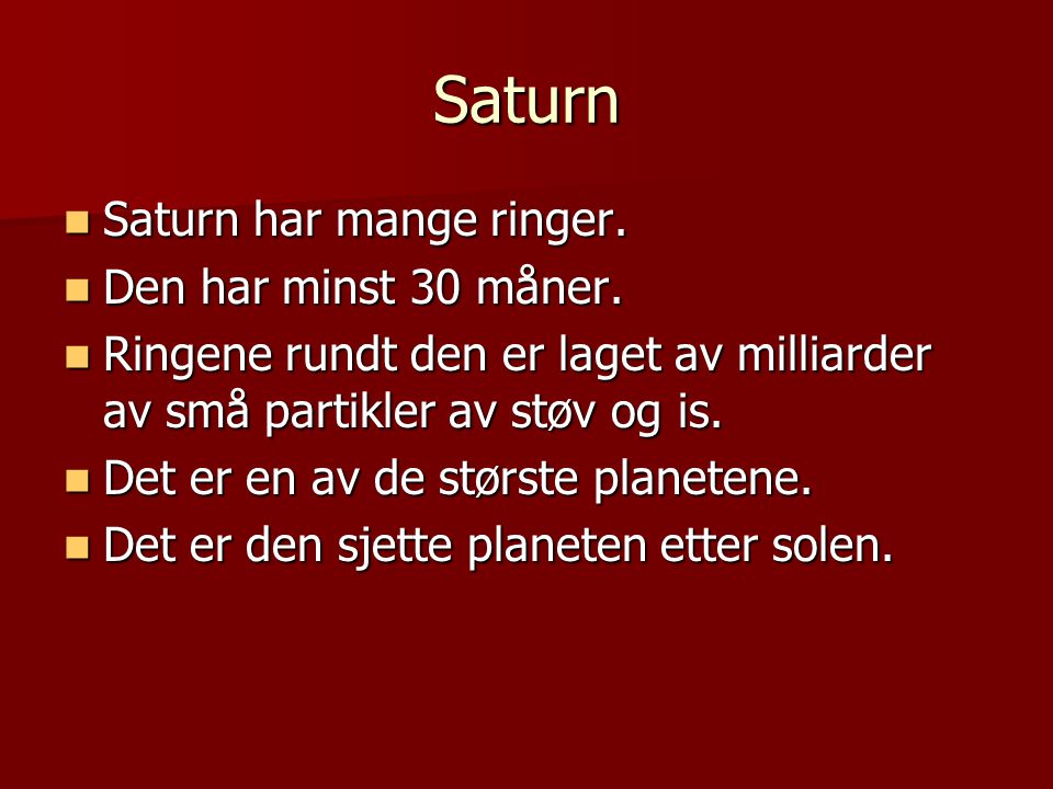 Saturn Saturn har mange ringer. Den har minst 30 måner.