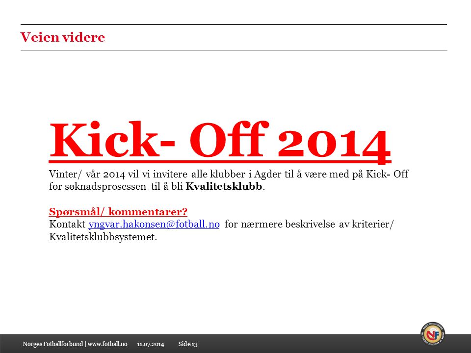 Kick- Off 2014 Vinter/ vår 2014 vil vi invitere alle klubber i Agder til å være med på Kick- Off for søknadsprosessen til å bli Kvalitetsklubb.