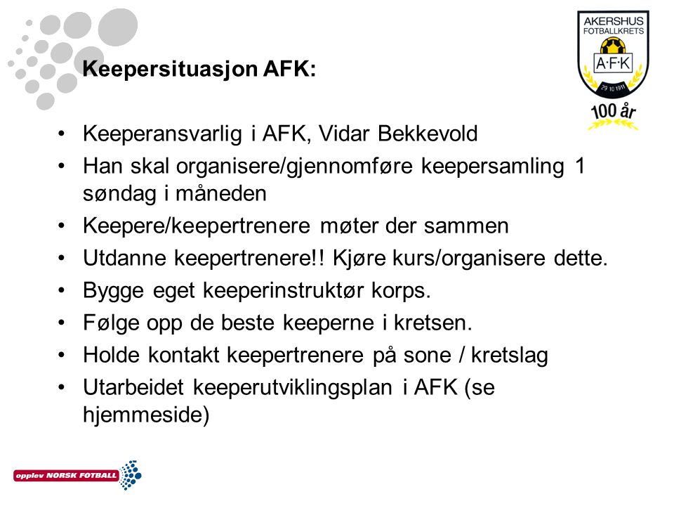 Keepersituasjon AFK: Keeperansvarlig i AFK, Vidar Bekkevold. Han skal organisere/gjennomføre keepersamling 1 søndag i måneden.