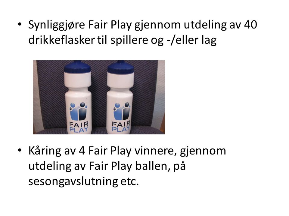 Synliggjøre Fair Play gjennom utdeling av 40 drikkeflasker til spillere og -/eller lag