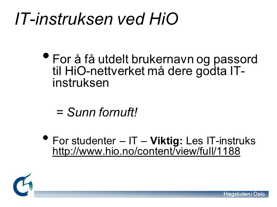 IT-instruksen ved HiO For å få utdelt brukernavn og passord til HiO-nettverket må dere godta IT-instruksen.