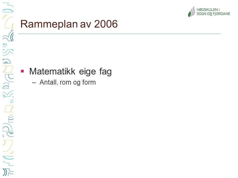 Rammeplan av 2006 Matematikk eige fag Antall, rom og form