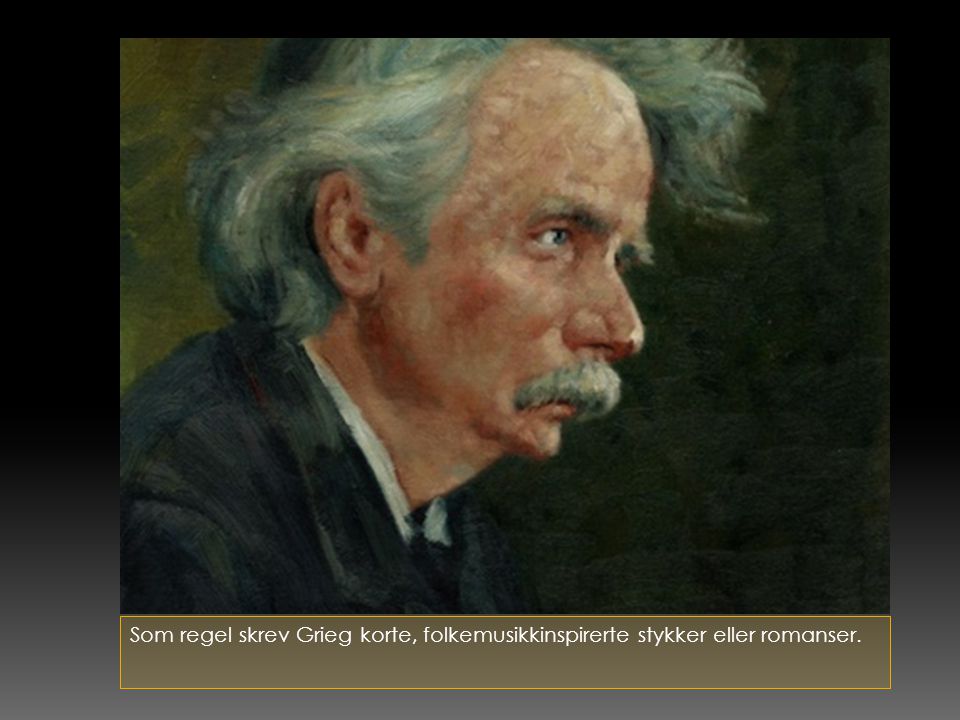Som regel skrev Grieg korte, folkemusikkinspirerte stykker eller romanser.