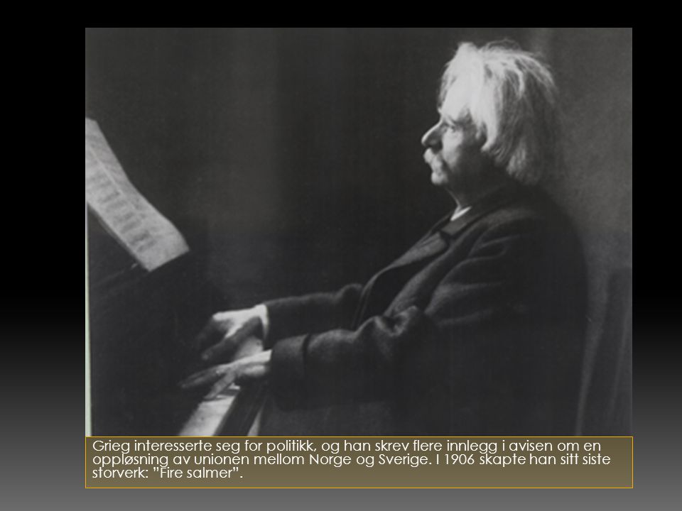 Grieg interesserte seg for politikk, og han skrev flere innlegg i avisen om en oppløsning av unionen mellom Norge og Sverige.