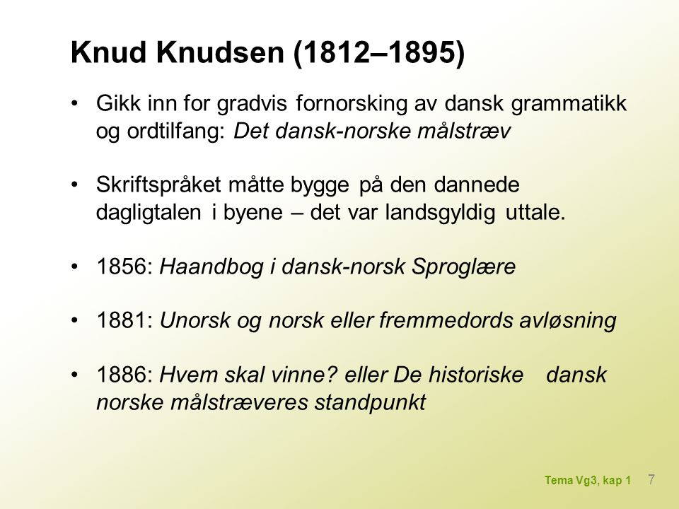 Knud Knudsen (1812–1895) • Gikk inn for gradvis fornorsking av dansk grammatikk og ordtilfang: Det dansk-norske målstræv.