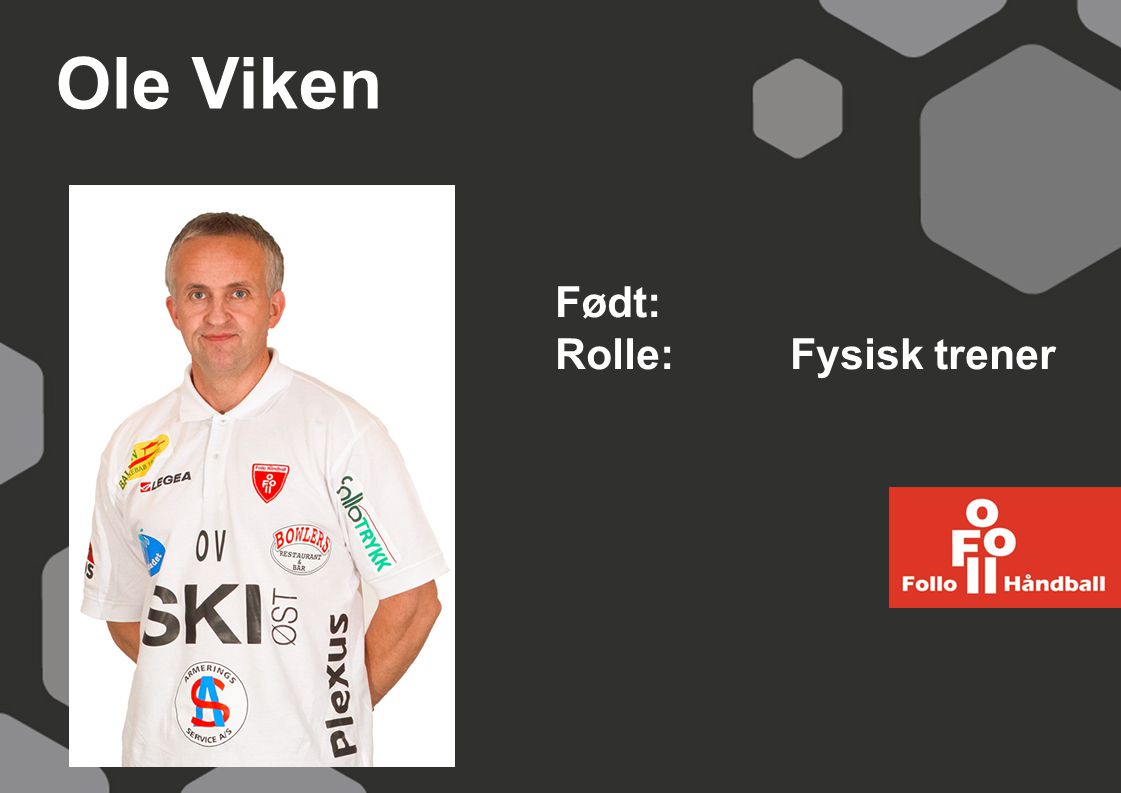 Ole Viken Født: Rolle: Fysisk trener