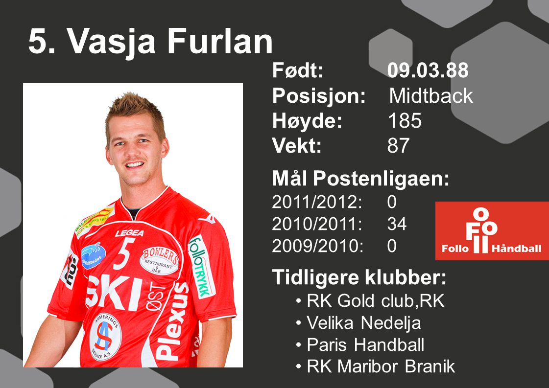 5. Vasja Furlan Født: Posisjon: Midtback Høyde: 185 Vekt: 87