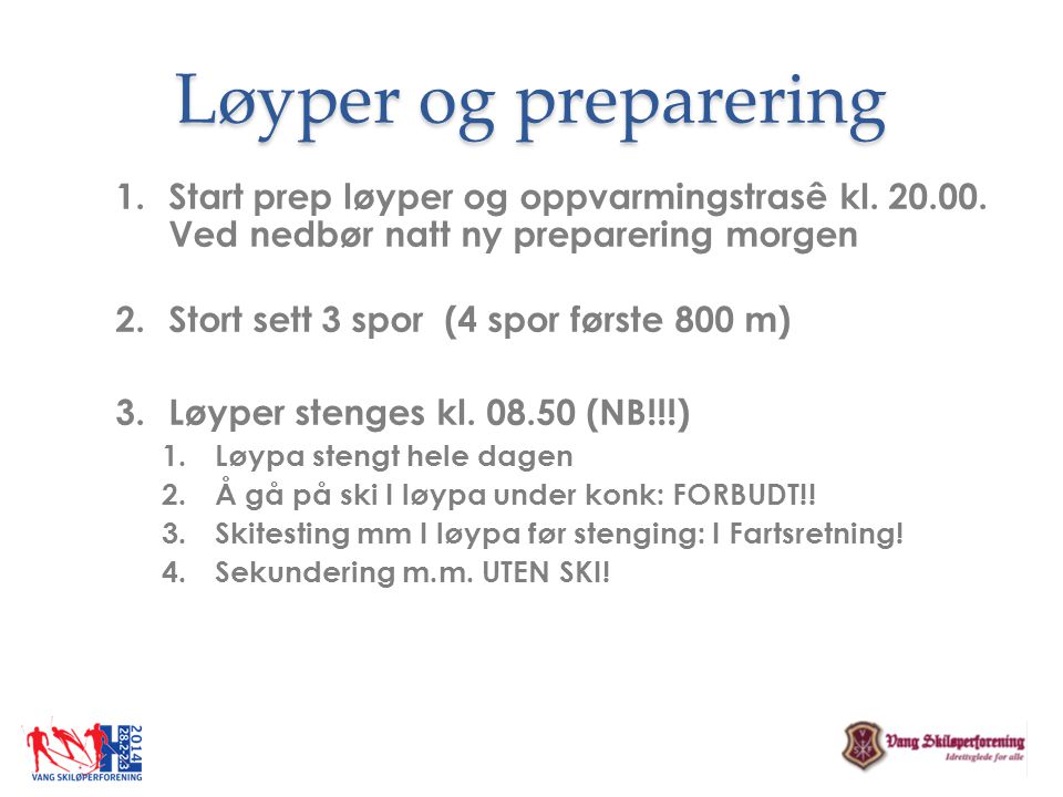 Løyper og preparering Start prep løyper og oppvarmingstrasê kl Ved nedbør natt ny preparering morgen.