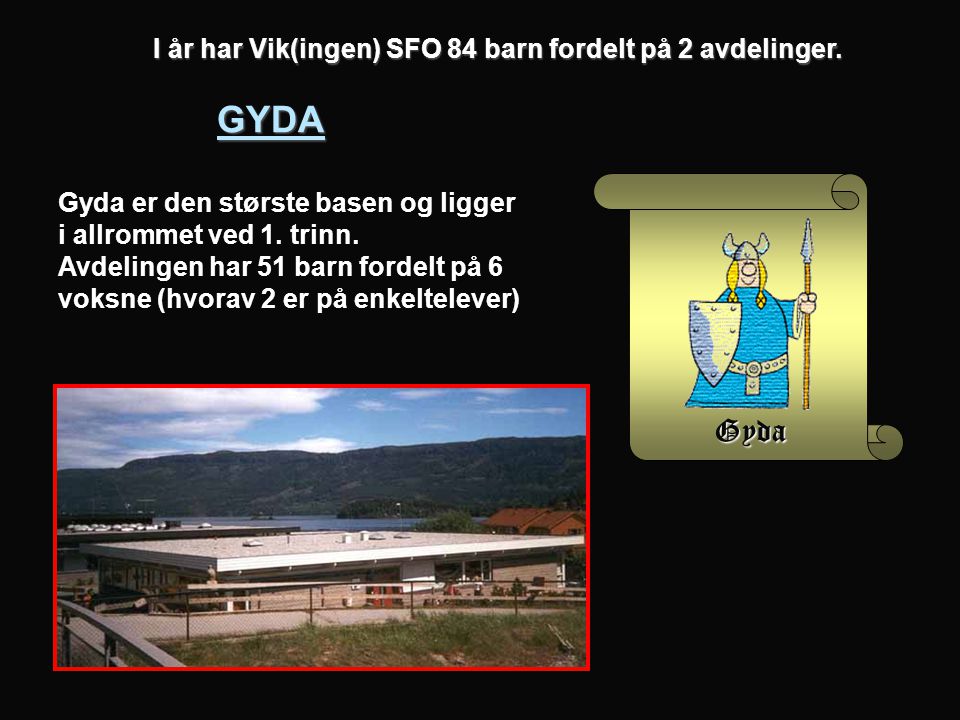 GYDA Gyda I år har Vik(ingen) SFO 84 barn fordelt på 2 avdelinger.