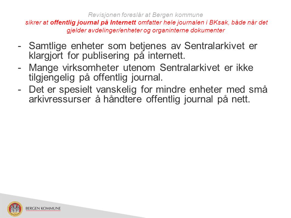 Revisjonen foreslår at Bergen kommune sikrer at offentlig journal på Internett omfatter hele journalen i BKsak, både når det gjelder avdelinger/enheter og organinterne dokumenter