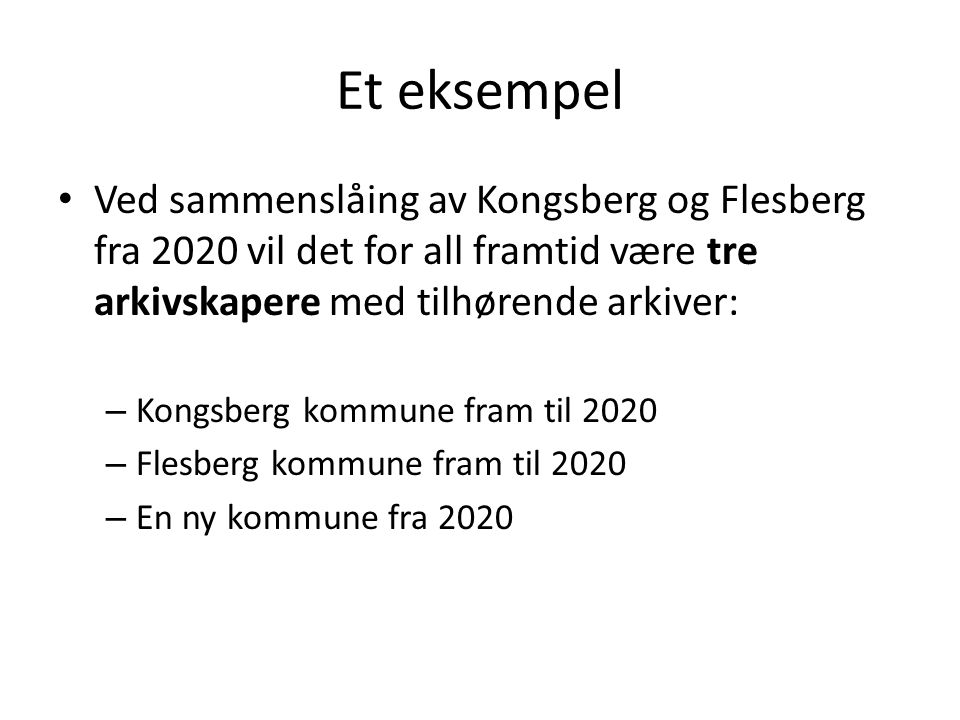 Et eksempel Ved sammenslåing av Kongsberg og Flesberg fra 2020 vil det for all framtid være tre arkivskapere med tilhørende arkiver: