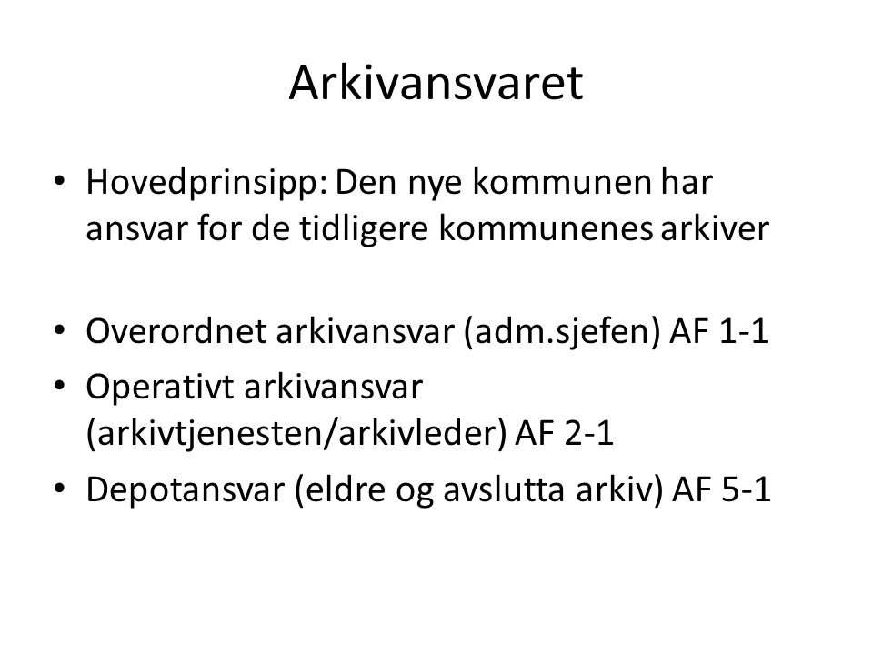 Arkivansvaret Hovedprinsipp: Den nye kommunen har ansvar for de tidligere kommunenes arkiver. Overordnet arkivansvar (adm.sjefen) AF 1-1.