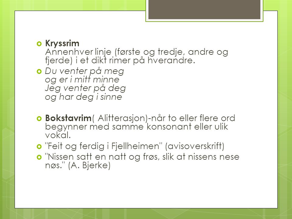 Kryssrim Annenhver linje (første og tredje, andre og fjerde) i et dikt rimer på hverandre.