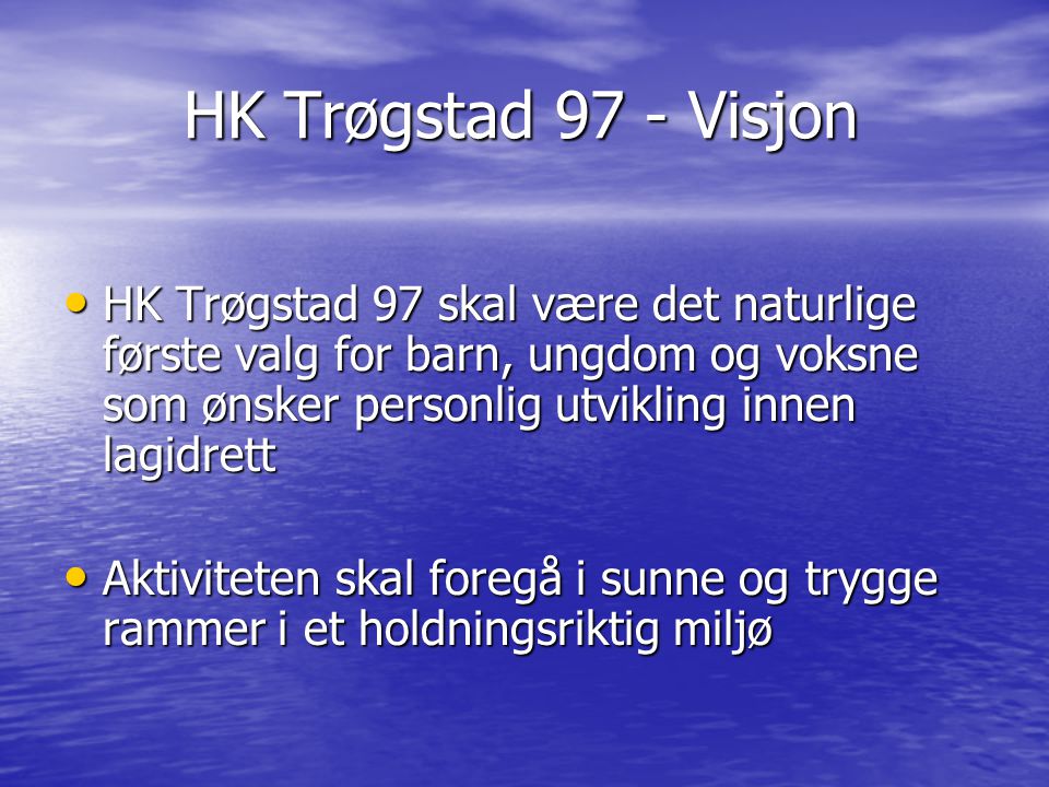 HK Trøgstad 97 - Visjon HK Trøgstad 97 skal være det naturlige første valg for barn, ungdom og voksne som ønsker personlig utvikling innen lagidrett.