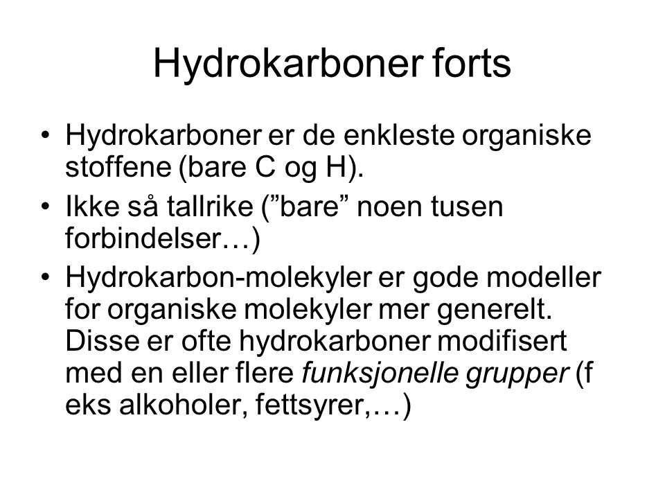 Hydrokarboner forts Hydrokarboner er de enkleste organiske stoffene (bare C og H). Ikke så tallrike ( bare noen tusen forbindelser…)