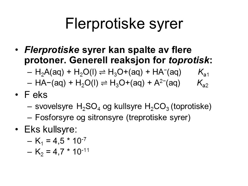 Flerprotiske syrer Flerprotiske syrer kan spalte av flere protoner. Generell reaksjon for toprotisk: