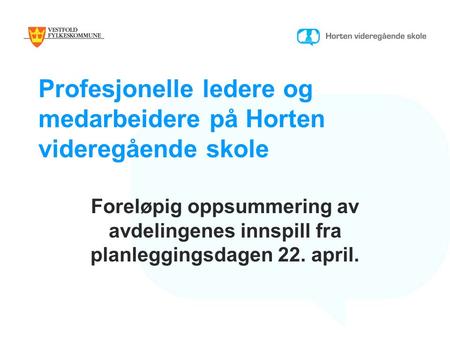 Profesjonelle ledere og medarbeidere på Horten videregående skole Foreløpig oppsummering av avdelingenes innspill fra planleggingsdagen 22. april.