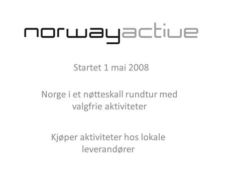 Startet 1 mai 2008 Norge i et nøtteskall rundtur med valgfrie aktiviteter Kjøper aktiviteter hos lokale leverandører.