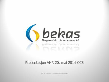Presentasjon VNR 20. mai 2014 CCB Tor M. Solheim - Forretningsutvikler/CEO.
