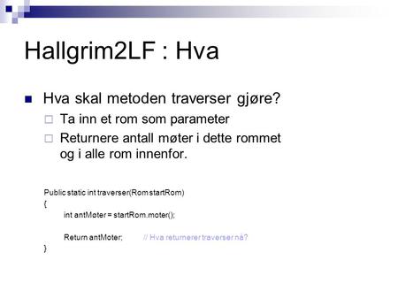 Hallgrim2LF : Hva Hva skal metoden traverser gjøre?  Ta inn et rom som parameter  Returnere antall møter i dette rommet og i alle rom innenfor. Public.