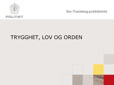 Sør-Trøndelag politidistrikt TRYGGHET, LOV OG ORDEN.