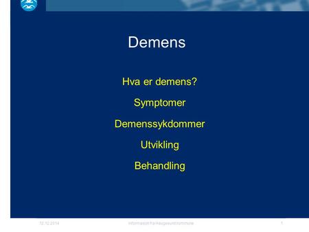 12.12.2014informasjon fra Haugesund kommune1 Demens Hva er demens? Symptomer Demenssykdommer Utvikling Behandling.