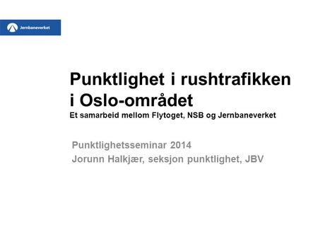 Punktlighetsseminar 2014 Jorunn Halkjær, seksjon punktlighet, JBV