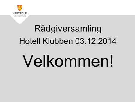 Hotell Klubben 03.12.2014 Velkommen! Rådgiversamling.