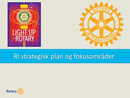 RI strategisk plan og fokusområder. De seks eikene i Rotaryhjulet 1.Fredsarbeid og internasjonal konfliktløsning. 2.Sykdomsforebygging og behandling.