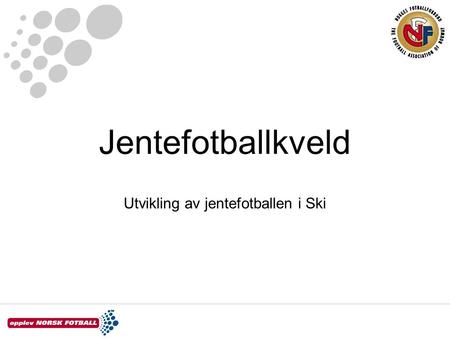 Jentefotballkveld Utvikling av jentefotballen i Ski.