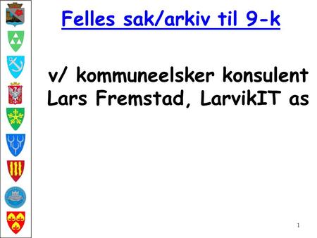 Felles sak/arkiv til 9-k 1 v/ kommuneelsker konsulent Lars Fremstad, LarvikIT as.