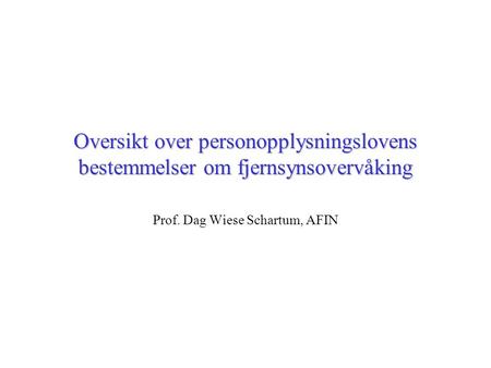 Oversikt over personopplysningslovens bestemmelser om fjernsynsovervåking Prof. Dag Wiese Schartum, AFIN.