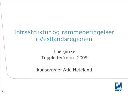 Infrastruktur og rammebetingelser i Vestlandsregionen Energirike Topplederforum 2009 konsernsjef Atle Neteland 1.