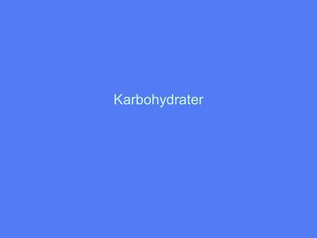 Karbohydrater.