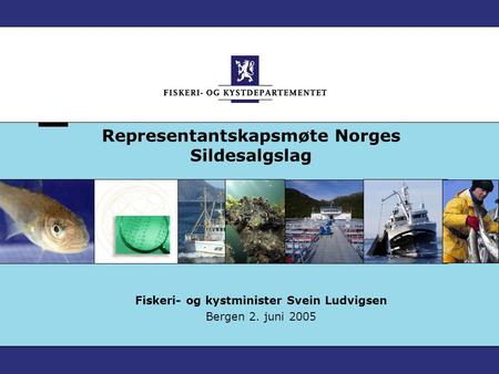 Representantskapsmøte Norges Sildesalgslag Fiskeri- og kystminister Svein Ludvigsen Bergen 2. juni 2005.