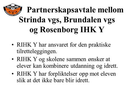Partnerskapsavtale mellom Strinda vgs, Brundalen vgs og Rosenborg IHK Y RIHK Y har ansvaret for den praktiske tilretteleggingen. RIHK Y og skolene sammen.