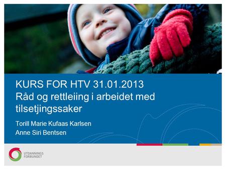KURS FOR HTV 31.01.2013 Råd og rettleiing i arbeidet med tilsetjingssaker Torill Marie Kufaas Karlsen Anne Siri Bentsen.