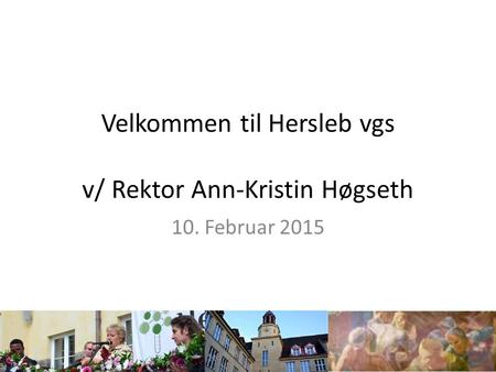 Velkommen til Hersleb vgs v/ Rektor Ann-Kristin Høgseth