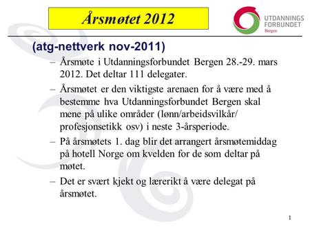 (atg-nettverk nov-2011) –Årsmøte i Utdanningsforbundet Bergen 28.-29. mars 2012. Det deltar 111 delegater. –Årsmøtet er den viktigste arenaen for å være.