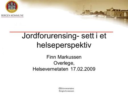 Jordforurensing- sett i et helseperspektiv Finn Markussen Overlege, Helsevernetaten 17.02.2009.