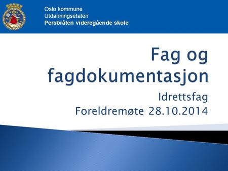 Idrettsfag Foreldremøte 28.10.2014 Oslo kommune Utdanningsetaten Persbråten videregående skole.