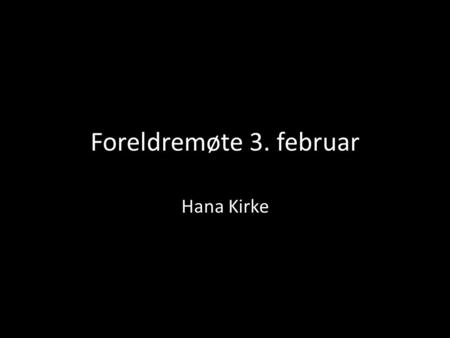 Foreldremøte 3. februar Hana Kirke. Konfirmantleir Etikkseminar Fasteaksjon Øvelse og konfirmantfest Q & A.