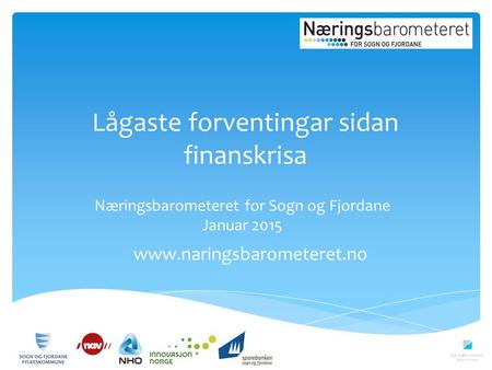 Lågaste forventingar sidan finanskrisa www.naringsbarometeret.no Næringsbarometeret for Sogn og Fjordane Januar 2015.