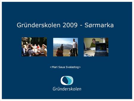 Gründerskolen 2009 - Sørmarka. Gründerskolen This award winning Norwegian entrepreneurship programme aims to develop students’ theoretical and practical.