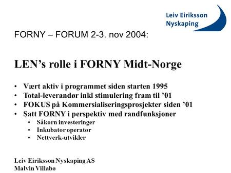FORNY – FORUM 2-3. nov 2004: LEN’s rolle i FORNY Midt-Norge Vært aktiv i programmet siden starten 1995 Total-leverandør inkl stimulering fram til ’01 FOKUS.
